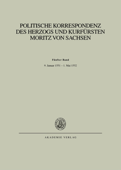Hardcover Politische Korrespondenz des Herzogs und Kurfürsten Moritz von Sachsen, BAND V, Bd. V: 9. Januar 1551 - 1. Mai 1552 [German] Book