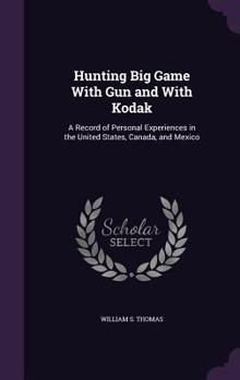 Hardcover Hunting Big Game With Gun and With Kodak: A Record of Personal Experiences in the United States, Canada, and Mexico Book