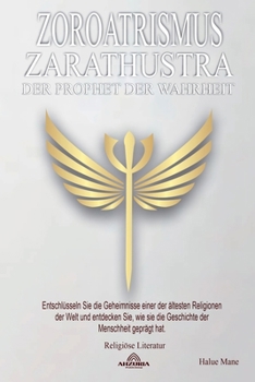 Zoroatrismus - Zarathustra, der Prophet der Wahrheit (German Edition)