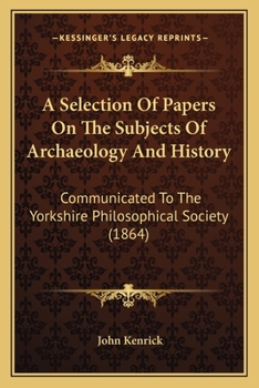 Paperback A Selection Of Papers On The Subjects Of Archaeology And History: Communicated To The Yorkshire Philosophical Society (1864) Book