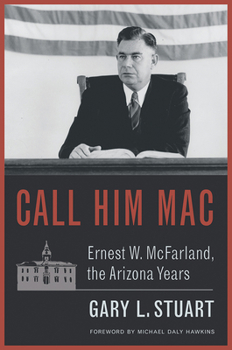 Hardcover Call Him Mac: Ernest W. McFarland, the Arizona Years Book