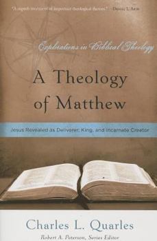 Paperback A Theology of Matthew: Jesus Revealed as Deliverer, King, and Incarnate Creator Book