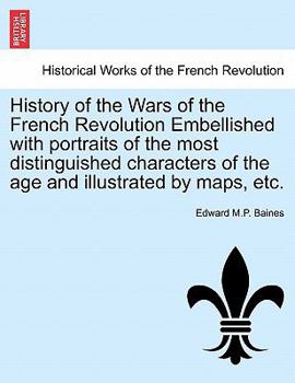 Paperback History of the Wars of the French Revolution Embellished with portraits of the most distinguished characters of the age and illustrated by maps, etc. Book