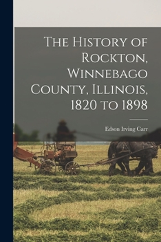 Paperback The History of Rockton, Winnebago County, Illinois, 1820 to 1898 Book