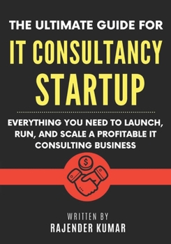 Paperback The Ultimate Guide for IT Consultancy Startup: Everything You Need to Launch, Run, and Scale a Profitable IT Consulting Business Book