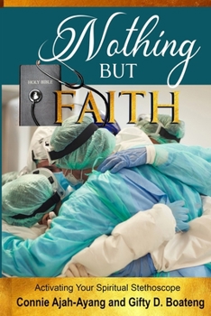 Paperback Nothing But Faith: Activating Your Spiritual Stethoscope Book