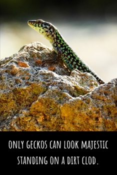 Only Geckos Can Look Majestic Standing On a Dirt Clod - Lined Journal and Notebook: Funny Gecko Notebook for Students, Writers and Notetakers