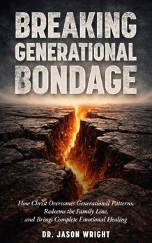 Paperback Breaking Generational Bondage: How Christ Overcomes Generational Patterns, Redeems the Family Line, and Brings Complete Emotional Healing Book
