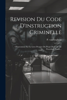 Revision Du Code D'instruction Criminelle: Observations Sur Le Livre Premier Du Projet Du Code De Procédure Pénale...
