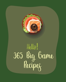 Paperback Hello! 365 Big Game Recipes: Best Big Game Cookbook Ever For Beginners [Book 1] Book