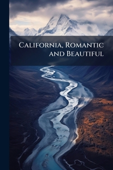 Paperback California, Romantic and Beautiful: The History of Its Old Missions and of Its Indians; a Survey of Its Climate, Topography, Deserts, Mountains, River Book