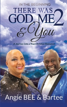 Paperback In the Beginning: There Was God, Me & You 2: A Journey into a True Christian Romance Book