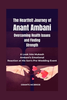 The Heartfelt Journey of Anant Ambani Overcoming Health Issues and Finding Strength: A Look into Mukesh Ambani's Emotional Reaction at His Son's Pre-W