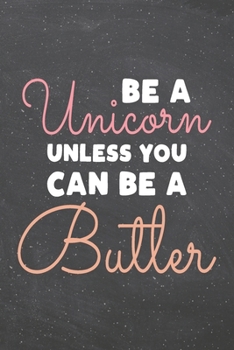 Be a Unicorn Unless You Can Be a Butler: Butler Dot Grid Notebook, Planner or Journal | 110 Dotted Pages | Office Equipment, Supplies | Funny Butler Gift Idea for Christmas or Birthday