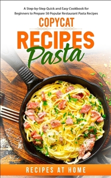 Paperback Copycat Recipes: Pasta. A Step-by-Step Quick and Easy Cookbook for Beginners to Prepare 50 Popular Restaurant Pasta Recipes at Home Book