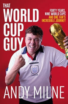 That World Cup Guy: From Spain 1982 to USA 2026, One Fan's Incredible Journey