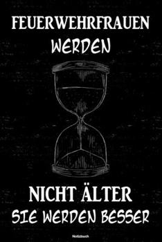Feuerwehrfrauen werden nicht älter sie werden besser Notizbuch: Feuerwehrfrau Journal DIN A5 liniert 120 Seiten Geschenk (German Edition)