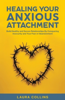 Paperback Healing Your Anxious Attachment: Build Healthy and Secure Relationships By Conquering Insecurity and Your Fear of Abandonment Book