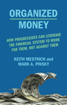 Hardcover Organized Money: How Progressives Can Leverage the Financial System to Work for Them, Not Against Them Book