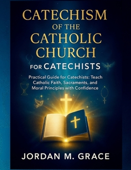 Paperback Catechism of the Catholic Church for Catechists: Practical Guide for Catechists: Teach Catholic Faith, Sacraments, and Moral Principles with Confidenc Book