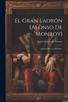 Paperback El Gran Ladrón [alonso De Monroy]: Apuntes Para La Historia... [Spanish] Book