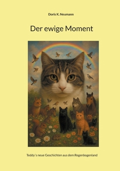 Der ewige Moment: Teddy´s neue Geschichten aus dem Regenbogenland