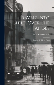 Hardcover Travels Into Chile, Over The Andes: Illustrated With 30 Plates Book