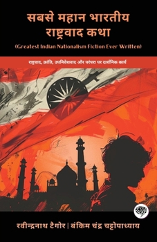 Greatest Indian Nationalism Fiction Ever Written: Philosophical Works on Nationalism, Revolution, Colonialism & Tradition (including Anandamath, Gora & more!)(Grapevine Books) (Hindi Edition)