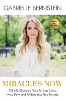 Hardcover Miracles Now: 108 Life-Changing Tools for Less Stress, More Flow, and Finding Your True Purpose Book