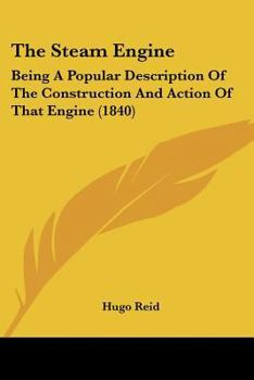 Paperback The Steam Engine: Being A Popular Description Of The Construction And Action Of That Engine (1840) Book