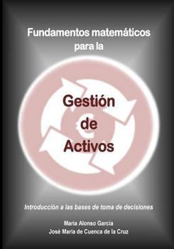 Fundamentos Matematicos Para La Gestion de Activos: Introduccion a Las Bases de Toma de Decisiones
