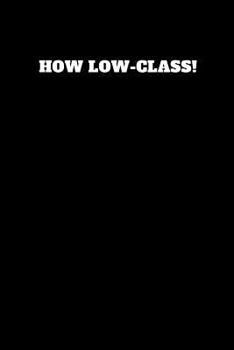 Paperback How Low-Class!: Unruled Notebook Book