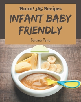 Paperback Hmm! 365 Infant Baby Friendly Recipes: I Love Infant Baby Friendly Cookbook! Book