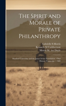 Hardcover The Spirit and Morale of Private Philanthropy: Stanford University and the James Irvine Foundation: Oral History Transcript / 1989 Book