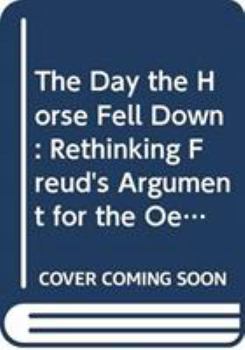 Hardcover The Day the Horse Fell Down: Rethinking Freud's Argument for the Oedipus Complex in the Case of Little Hans Book