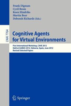 Paperback Cognitive Agents for Virtual Environments: First International Workshop, Cave 2012, Held at Aamas 2012, Valencia, Spain, June 4, 2012, Revised Selecte Book