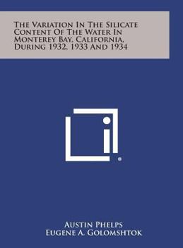Hardcover The Variation in the Silicate Content of the Water in Monterey Bay, California, During 1932, 1933 and 1934 Book