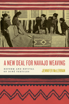 A New Deal for Navajo Weaving: Reform and Revival of Diné Textiles