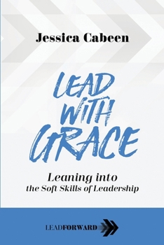 Paperback Lead with Grace: Leaning into the Soft Skills of Leadership Book