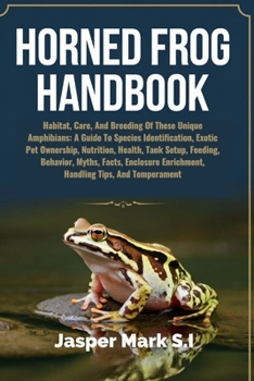Paperback Horned Frog Handbook: Habitat, Care, And Breeding Of These Unique Amphibians: A Guide To Species Identification, Exotic Pet Ownership, Nutri Book