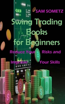 Hardcover Swing Trading Books for Beginners: Reduce Your Risks and Improve Your Skills Book