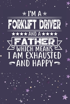 Paperback I'm A Forklift Driver And A Father Which Means I am Exhausted and Happy: Father's Day Gift for Forklift Driver Dad Book