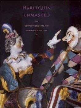 Hardcover Harlequin Unmasked: The Commedia dell'Arte and Porcelain Sculpture Book