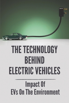 Paperback The Technology Behind Electric Vehicles: Impact Of EVs On The Environment: The Fossil Fueled Car Book