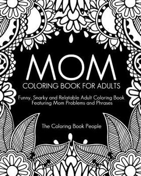 Paperback Mom Coloring Book for Adults: Funny, Relatable and Snarky Adult Coloring Book featuring Mom Problems and Phrases Book