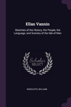 Ellan Vannin: Sketches of the History, the People, the Language, and Scenery of the Isle of Man