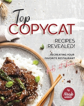 Paperback Top Copycat Recipes Revealed!: Recreating Your Favorite Restaurant Foods at Home Book