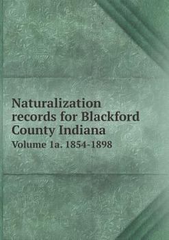Paperback Naturalization records for Blackford County Indiana Volume 1a. 1854-1898 Book