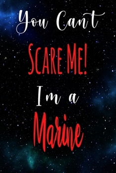 You Can't Scare Me! I'm A Marine: The perfect gift for the professional in your life - Funny 119 page lined journal!