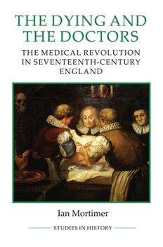 Paperback The Dying and the Doctors: The Medical Revolution in Seventeenth-Century England Book